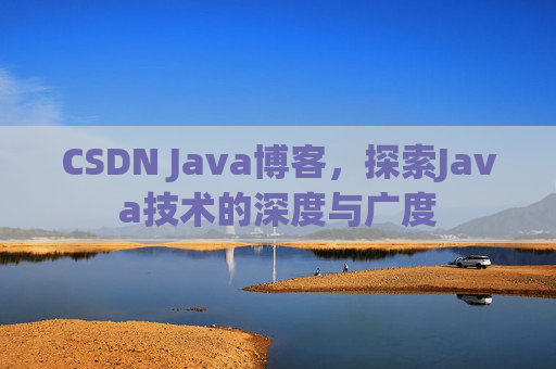 CSDN Java博客，探索Java技术的深度与广度